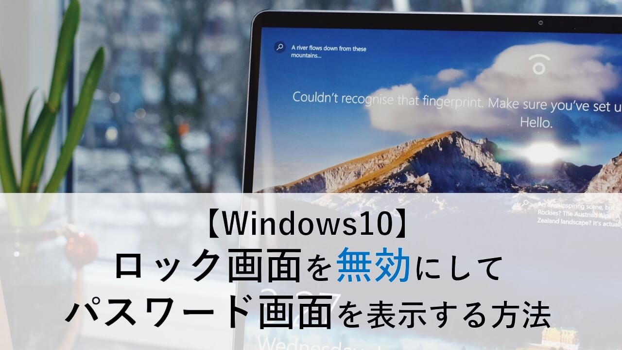 Windows10でロック画面を無効にしてパスワード画面を表示する方法 Mobati Me